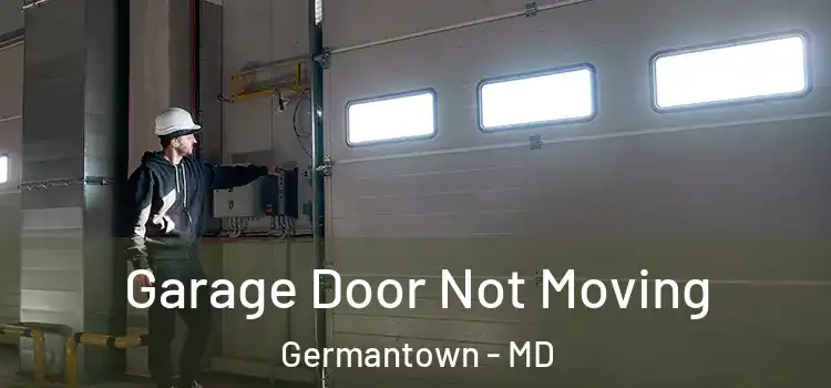  Garage Door Not Moving Germantown - MD
